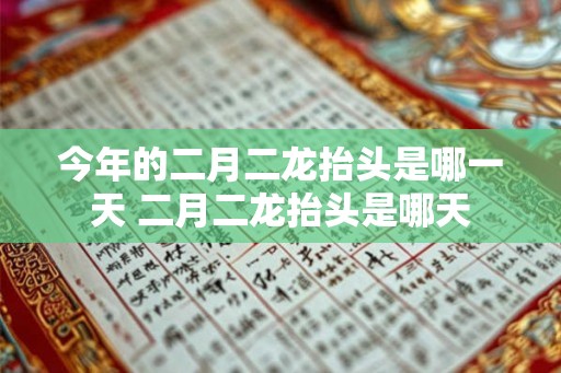 今年的二月二龙抬头是哪一天 二月二龙抬头是哪天