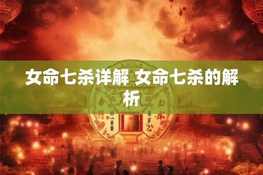 女命七杀详解 女命七杀的解析