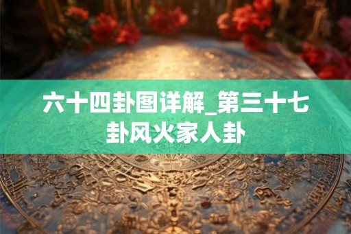 六十四卦图详解_第三十七卦风火家人卦