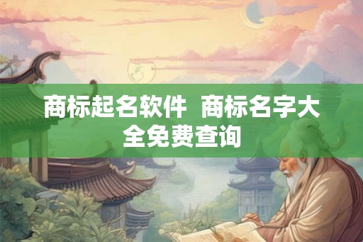 商标起名软件 商标名字大全免费查询 商标起名软件 商标名字大全免费查询