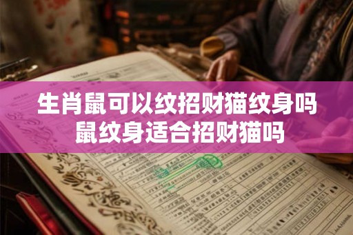 生肖鼠可以纹招财猫纹身吗 鼠纹身适合招财猫吗 生肖鼠可以纹招财猫纹身吗 鼠纹身适合招财猫吗