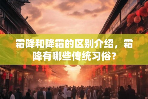 霜降和降霜的区别介绍，霜降有哪些传统习俗？