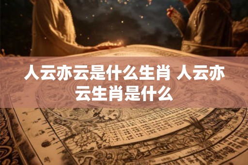人云亦云是什么生肖 人云亦云生肖是什么