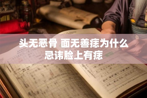 头无恶骨 面无善痣为什么忌讳脸上有痣