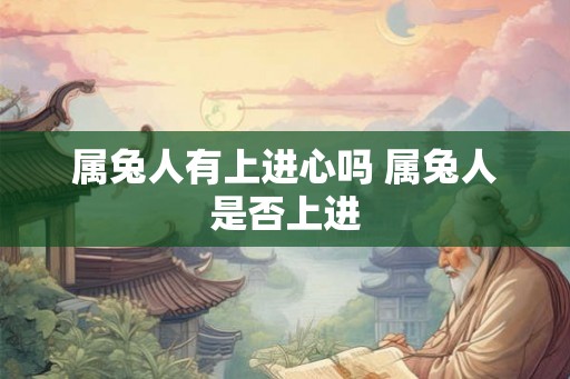 属兔人有上进心吗 属兔人是否上进
