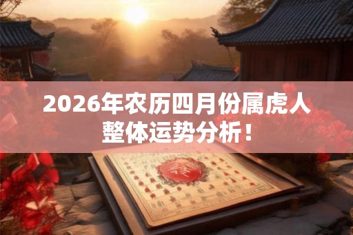 2026年农历四月份属虎人整体运势分析！