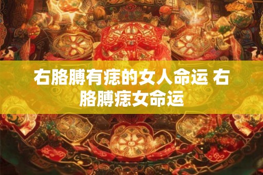 右胳膊有痣的女人命运 右胳膊痣女命运