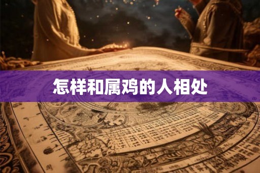 怎样和属鸡的人相处
