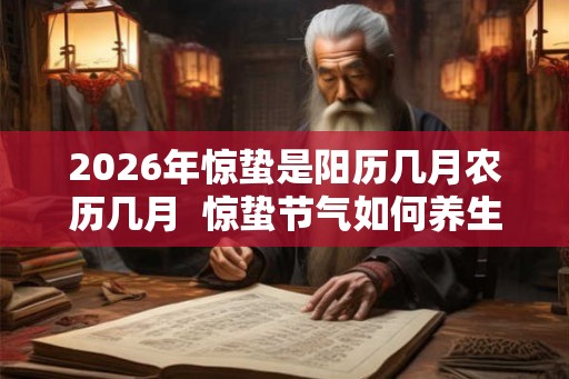2026年惊蛰是阳历几月农历几月  惊蛰节气如何养生