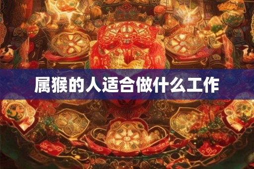 属猴的人适合做什么工作
