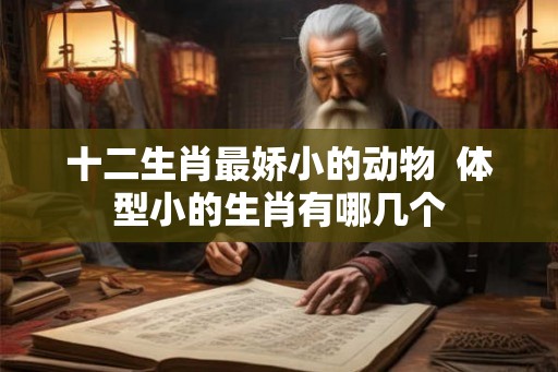 十二生肖最娇小的动物  体型小的生肖有哪几个