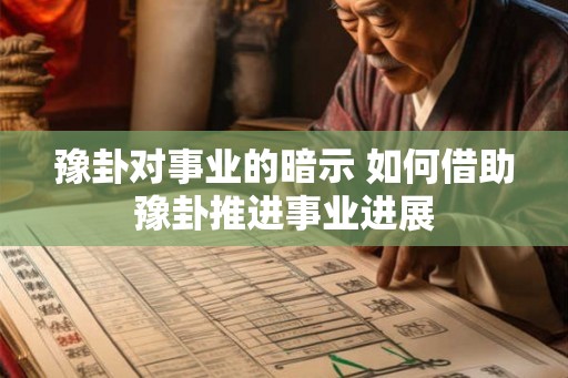 豫卦对事业的暗示 如何借助豫卦推进事业进展