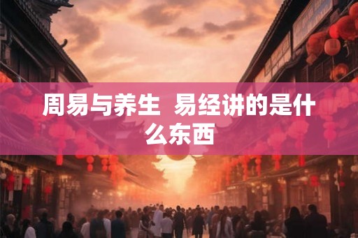 周易与养生  易经讲的是什么东西