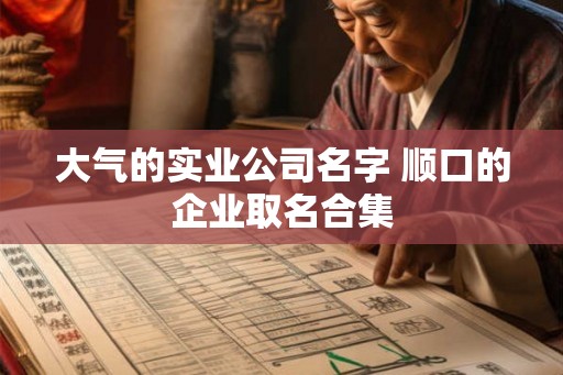 大气的实业公司名字 顺口的企业取名合集