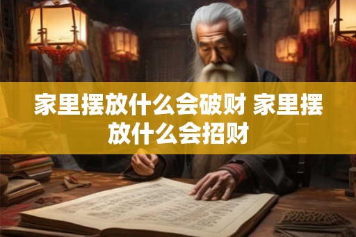 家里摆放什么会破财 家里摆放什么会招财