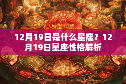 12月19日是什么星座？12月19日星座性格解析