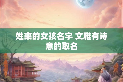 姓栾的女孩名字 文雅有诗意的取名