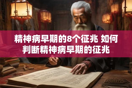 精神病早期的8个征兆 如何判断精神病早期的征兆
