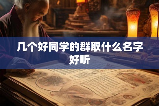 几个好同学的群取什么名字好听