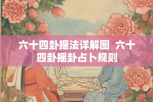 六十四卦摇法详解图  六十四卦摇卦占卜规则