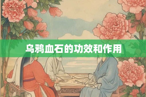 乌鸦血石的功效和作用 乌鸦血石的功效和作用