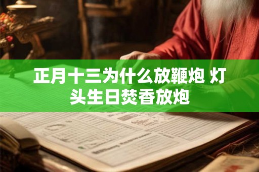 正月十三为什么放鞭炮 灯头生日焚香放炮