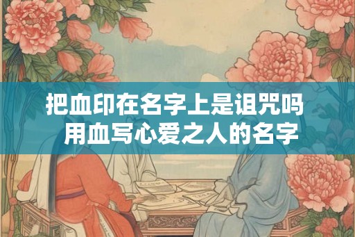 把血印在名字上是诅咒吗  用血写心爱之人的名字