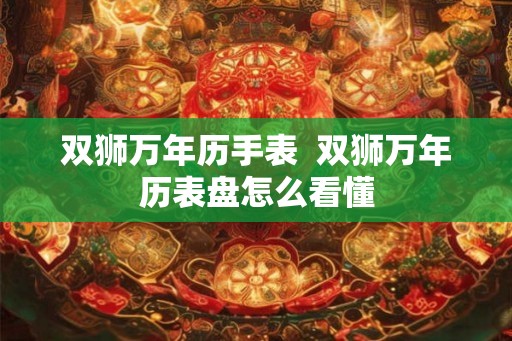 双狮万年历手表  双狮万年历表盘怎么看懂