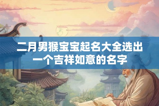 二月男猴宝宝起名大全选出一个吉祥如意的名字