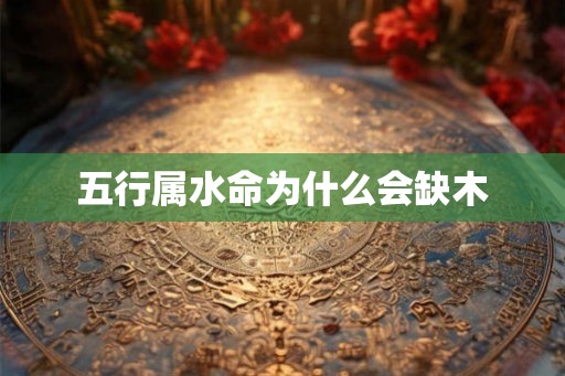 五行属水命为什么会缺木