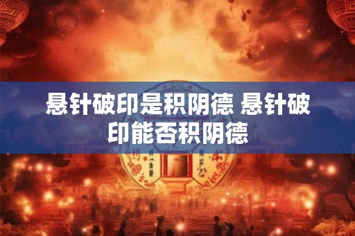 悬针破印是积阴德 悬针破印能否积阴德