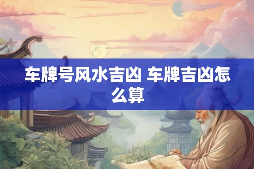 车牌号风水吉凶 车牌吉凶怎么算