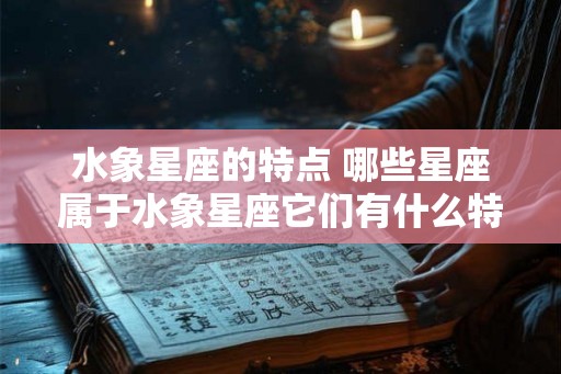 水象星座的特点 哪些星座属于水象星座它们有什么特点