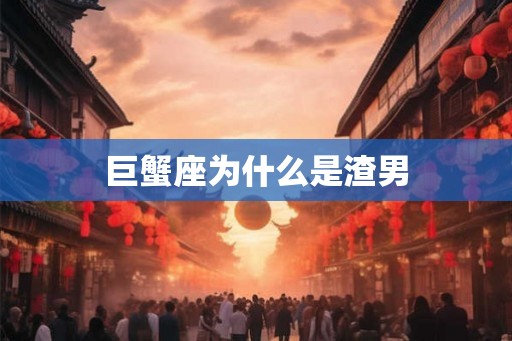 巨蟹座为什么是渣男