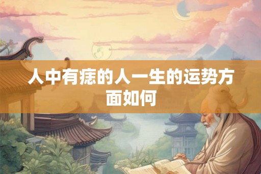 人中有痣的人一生的运势方面如何