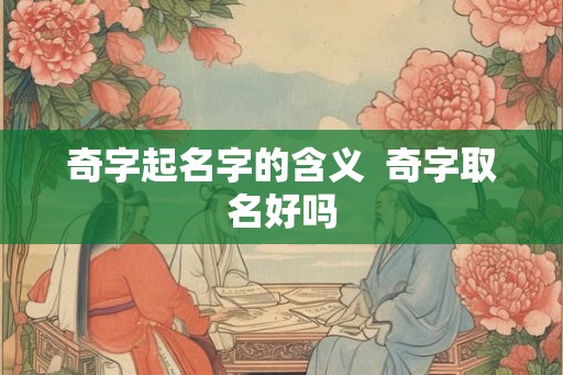 奇字起名字的含义  奇字取名好吗