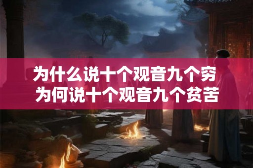 为什么说十个观音九个穷 为何说十个观音九个贫苦 为什么说十个观音九个穷 为何说十个观音九个贫苦