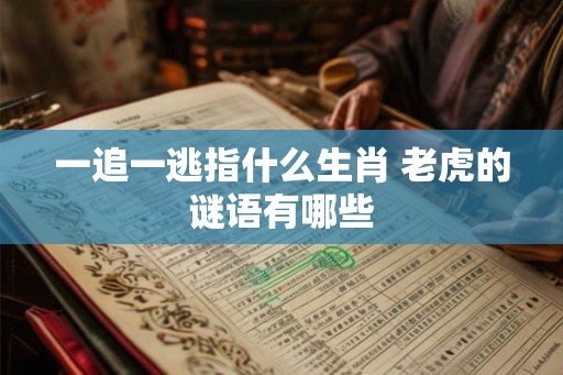 一追一逃指什么生肖 老虎的谜语有哪些