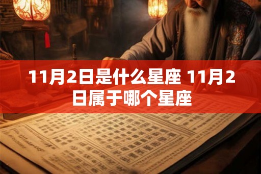 11月2日是什么星座 11月2日属于哪个星座 11月2日是什么星座 11月2日属于哪个星座