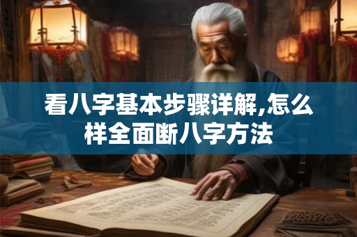 看八字基本步骤详解,怎么样全面断八字方法