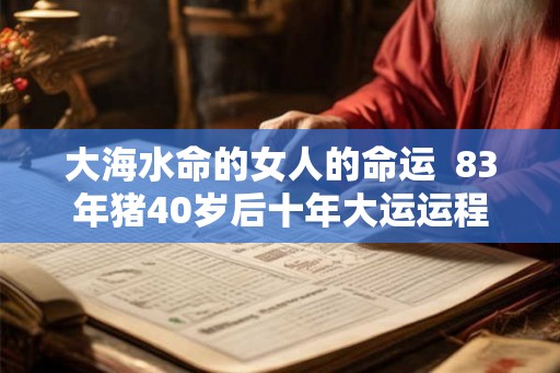 大海水命的女人的命运  83年猪40岁后十年大运运程