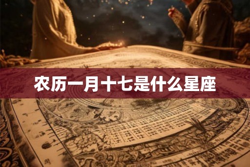 农历一月十七是什么星座