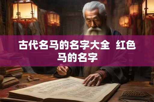 古代名马的名字大全  红色马的名字