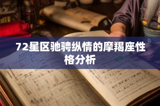 72星区驰骋纵情的摩羯座性格分析 72星区驰骋纵情的摩羯座性格分析