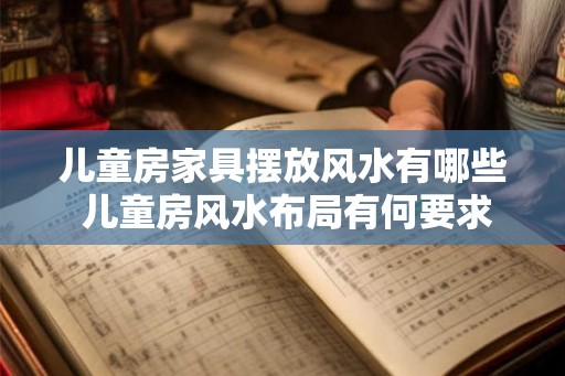 儿童房家具摆放风水有哪些 儿童房风水布局有何要求