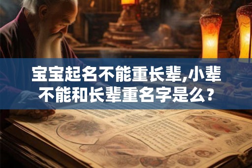 宝宝起名不能重长辈,小辈不能和长辈重名字是么？