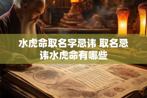 水虎命取名字忌讳 取名忌讳水虎命有哪些 水虎命取名字忌讳 取名忌讳水虎命有哪些
