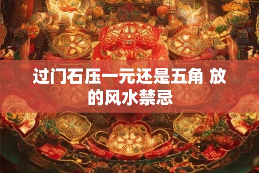 过门石压一元还是五角 放的风水禁忌