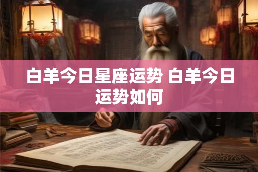 白羊今日星座运势 白羊今日运势如何