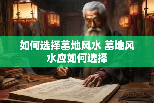 如何选择墓地风水 墓地风水应如何选择